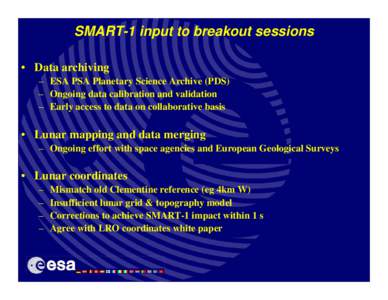 SMART-1 input to breakout sessions • Data archiving – ESA PSA Planetary Science Archive (PDS) – Ongoing data calibration and validation – Early access to data on collaborative basis