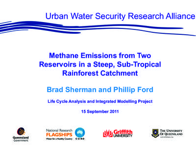 Urban Water Security Research Alliance  Methane Emissions from Two Reservoirs in a Steep, Sub-Tropical Rainforest Catchment Brad Sherman and Phillip Ford