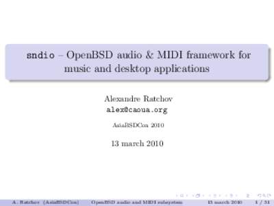 sndio – OpenBSD audio & MIDI framework for music and desktop applications Alexandre Ratchov  AsiaBSDCon 2010
