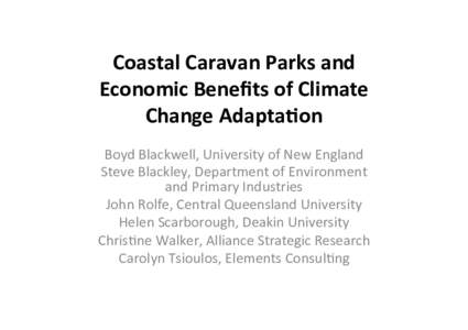 Coastal	
  Caravan	
  Parks	
  and	
   Economic	
  Beneﬁts	
  of	
  Climate	
   Change	
  Adapta:on	
     Boyd	
  Blackwell,	
  University	
  of	
  New	
  England	
  