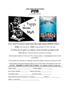 WHAT: JLCS PTA presents Pajama Family Movie Night showing DOLPHIN TALES 2 WHERE: JLCS Auditorium WHEN: Friday December 19TH 201 – 7pm -9pm  All children must be signed in by 6:45pm by a parent and picked up promptly by