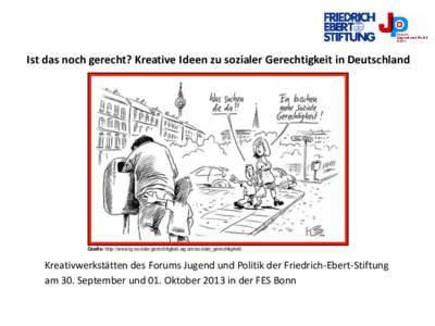 Ist das noch gerecht? Kreative Ideen zu sozialer Gerechtigkeit in Deutschland  Quelle: http://www.ig-soziale-gerechtigkeit.wg.am/soziale_gerechtigkeit/ Kreativwerkstätten des Forums Jugend und Politik der Friedrich-Eber