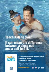 Teach Kids to Swim. It can mean the difference between a close call and a call to 911. Always watch kids around water • Fence all pools