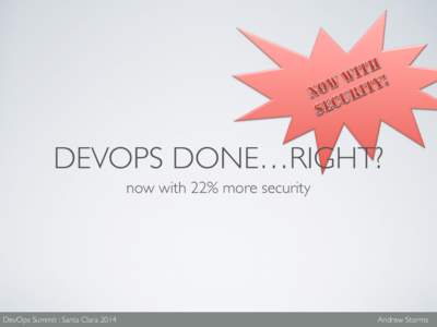 DEVOPS DONE…RIGHT? now with 22% more security DevOps Summit : Santa ClaraAndrew Storms