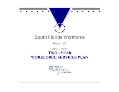 South Florida Workforce Region – 2011 TWO - YEAR WORKFORCE SERVICES PLAN