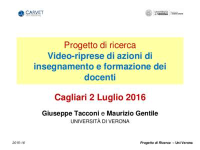 Progetto di ricerca Video-riprese di azioni di insegnamento e formazione dei docenti Cagliari 2 Luglio 2016 Giuseppe Tacconi e Maurizio Gentile