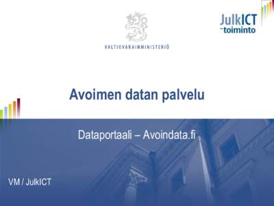 Avoimen datan palvelu Dataportaali – Avoindata.fi VM / JulkICT JulkICT-toiminto Osasto