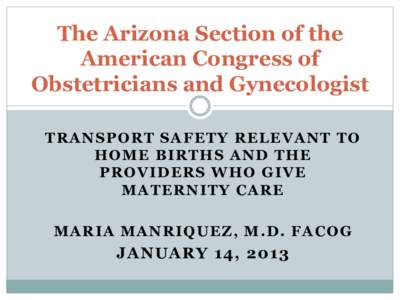 The Arizona Section of the American Congress of Obstetricians and Gynecologist TRANSPORT SAFETY RELEVANT TO HOME BIRTHS AND THE PROVIDERS WHO GIVE