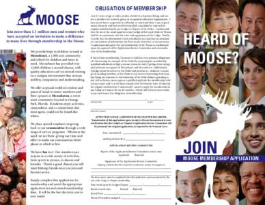 moose Join more than 1.1 million men and women who have accepted an invitation to make a difference in many lives through membership in the Moose. We provide hope to children in need at Mooseheart, a 1,000 acre community