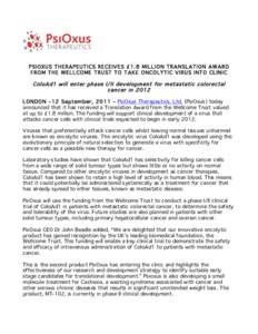 PSIOXUS THERAPEUTICS RECEIVES £1.8 MILLION TRANSLATION AWARD FROM THE WELLCOME TRUST TO TAKE ONCOLYTIC VIRUS INTO CLINIC ColoAd1 will enter phase I/II development for metastatic colorectal cancer in 2012 LONDON –12 Se