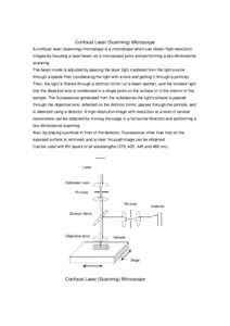 Confocal Laser (Scanning) Microscope A confocal laser (scanning) microscope is a microscope which can obtain high-resolution images by focusing a laser beam on a microscopic point and performing a two-dimensional scannin