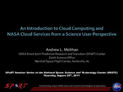 Andrew L. Molthan NASA Short-term Prediction Research and Transition (SPoRT) Center Earth Science Office Marshall Space Flight Center, Huntsville, AL  SPoRT Seminar Series at the National Space Science and Technology Cen