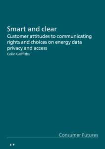 Smart and clear Customer attitudes to communicating rights and choices on energy data privacy and access Colin Griffiths