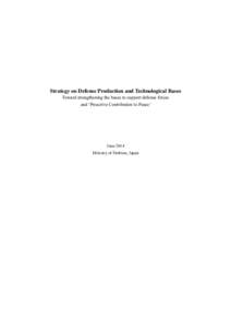 Strategy on Defense Production and Technological Bases Toward strengthening the bases to support defense forces and ‘Proactive Contribution to Peace’ June 2014 Ministry of Defense, Japan