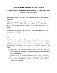 EKURHULENI METROPOLITAN MUNICIPALITY STANDARD OPERATING PROCEDURES FOR REGISTRATION OF FACILITIES PROVIDING EARLY CHILDHOOD DEVELOPMENT SERVICES This document serves as a guide to those intending to register ECD programm