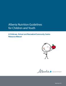 Alberta Nutrition Guidelines for Children and Youth A Childcare, School and Recreation/Community Centre Resource Manual  September 2012