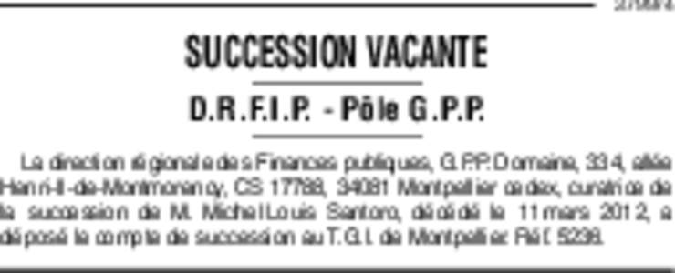 SUCCESSION VACANTE D.R.F.I.P. - Pôle G.P.P. La direction régionale des Finances publiques, G.P.P. Domaine, 334, allée Henri-II-de-Montmorency, CS 17788, 34081 Montpellier cedex, curatrice de