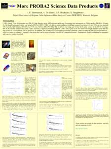 More PROBA2 Science Data Products I. E. Dammasch, A. De Groof, J.-F. Hochedez, D. Berghmans Royal Observatory of Belgium, Solar Influences Data Analysis Center (ROB/SIDC), Brussels, Belgium Introduction LYRA (Large Yield