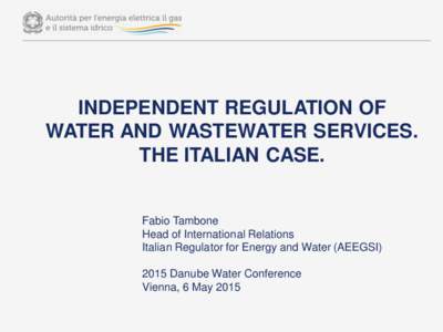 INDEPENDENT REGULATION OF WATER AND WASTEWATER SERVICES. THE ITALIAN CASE. Fabio Tambone Head of International Relations