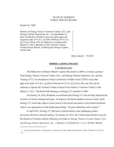 7440 Order Closing Docket STATE OF VERMONT PUBLIC SERVICE BOARD Docket No[removed]Petition of Entergy Nuclear Vermont Yankee, LLC, and Entergy Nuclear Operations, Inc., for amendment of