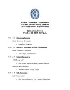 Illinois Commerce Commission Gas and Electric Policy Session[removed]Winter Preparedness Springfield, Illinois October 22, 2014, 1:30 p.m. 1:30 – 1:35 Welcoming Remarks