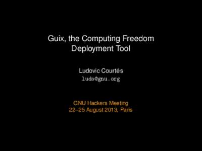 Guix, the Computing Freedom Deployment Tool ` Ludovic Courtes [removed]