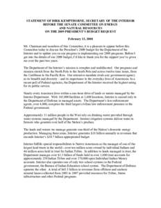 STATEMENT OF DIRK KEMPTHORNE, SECRETARY OF THE INTERIOR BEFORE THE SENATE COMMITTEE ON ENERGY AND NATURAL RESOURCES ON THE 2009 PRESIDENT’S BUDGET REQUEST February 13, 2008 Mr. Chairman and members of this Committee, i