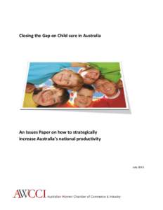 Closing the Gap on Child care in Australia  An Issues Paper on how to strategically increase Australia’s national productivity  July 2013