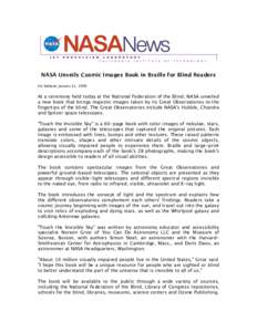 NASA Unveils Cosmic Images Book in Braille for Blind Readers For Release: January 15, 2008 At a ceremony held today at the National Federation of the Blind, NASA unveiled a new book that brings majestic images taken by i