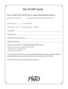 The PLATO Fund Here’s my gift to the PLATO Fund to support disadvantaged students. q Enclosed is a check for $__________made payable to the UW Foundation/PLATO Fund or q Please charge $___________to my credit card. q M