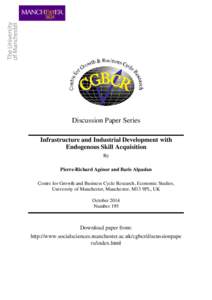 Discussion Paper Series Infrastructure and Industrial Development with Endogenous Skill Acquisition By Pierre-Richard Agénor and Baris Alpaslan Centre for Growth and Business Cycle Research, Economic Studies,