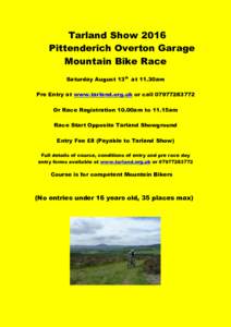 Tarland Show 2016 Pittenderich Overton Garage Mountain Bike Race Saturday August 13th at 11.30am Pre Entry at www.tarland.org.uk or callOr Race Registration 10.00am to 11.15am