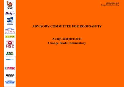 ACR[COM]:001:2011 Orange Book Commentary  FOREWORD ACR[CP]001 Recommended Practice for work on Profiled Sheeted Roofs (the Orange Book – currently Rev 3 publishedhas made a significant contribution to safety in