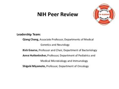 NIH Peer Review Leadership Team: Qiang Chang, Associate Professor, Departments of Medical Genetics and Neurology Rick Gourse, Professor and Chair, Department of Bacteriology Anna Huttenlocher, Professor, Department of Pe
