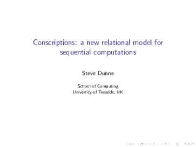 Conscriptions: a new relational model for sequential computations Steve Dunne School of Computing University of Teesside, UK