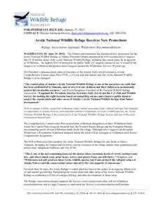 FOR IMMEDIATE RELEASE: January 25, 2015 CONTACT: Desiree Sorenson-Groves, [removed], [removed]Arctic National Wildlife Refuge Receives New Protections Refuge Association Applauds Wilderness Recomm