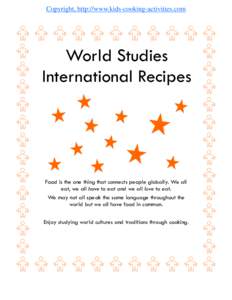 Copyright, http://www.kids-cooking-activities.com  World Studies International Recipes  Food is the one thing that connects people globally. We all