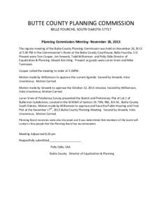 BUTTE COUNTY PLANNING COMMISSION BELLE FOURCHE, SOUTH DAKOTAPlanning Commission Meeting- November 26, 2013 The regular meeting of the Butte County Planning Commission was held on November 26, 2013 at 5:30 PM in th