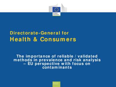 Directorate-General for  Health & Consumers The importance of reliable /validated methods in prevalence and risk analysis – EU perspective with focus on