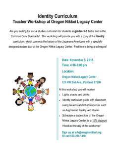 Identity Curriculum  Teacher Workshop at Oregon Nikkei Legacy Center Are you looking for social studies curriculum for students in grades 3-5 that is tied to the Common Core Standards? This workshop will provide you with