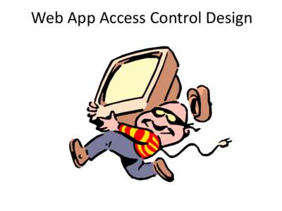 Web App Access Control Design  Access Control Best Practices • • •
