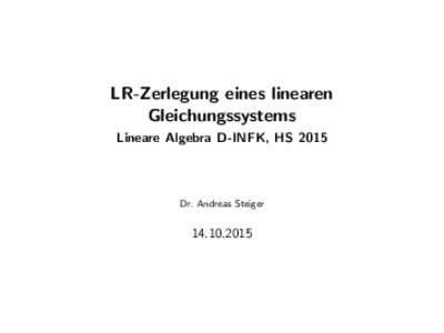 LR-Zerlegung eines linearen Gleichungssystems Lineare Algebra D-INFK, HS 2015 Dr. Andreas Steiger