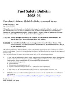 Fuel Safety Bulletin[removed]Upgrading of existing certified oil-fired boilers to newer oil burners Dated: September 27, 2007 Rev. 1: Oct. 22, 2009 This policy refers to existing, in-service boilers, bearing a recognized