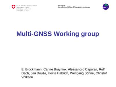 armasuisse Swiss Federal Office of Topography swisstopo Multi-GNSS Working group  E. Brockmann, Carine Bruyninx, Alessandro Caporali, Rolf