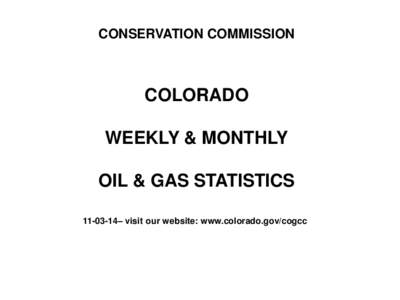 CONSERVATION COMMISSION  COLORADO WEEKLY & MONTHLY OIL & GAS STATISTICS[removed]– visit our website: www.colorado.gov/cogcc