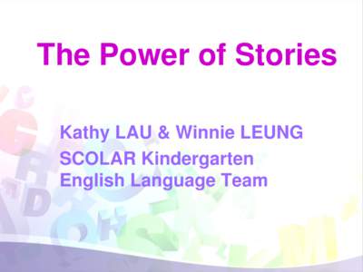 The Power of Stories Kathy LAU & Winnie LEUNG SCOLAR Kindergarten English Language Team  Think and Discuss