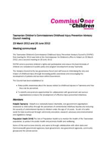 Tasmanian Children’s Commissioners Childhood Injury Prevention Advisory Council meeting 23 March 2012 and 20 June 2012 Meeting communiqué The Tasmanian Children’s Commissioner Childhood Injury Prevention Advisory Co