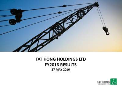 TAT HONG HOLDINGS LTD FY2016 RESULTS 27 MAY 2016 4Q/FY2016 Results Fleet Update