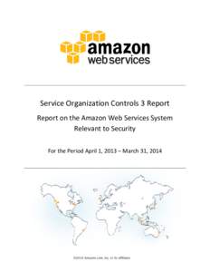 Service Organization Controls 3 Report Report on the Amazon Web Services System Relevant to Security For the Period April 1, 2013 – March 31, 2014  ©2014 Amazon.com, Inc. or its affiliates