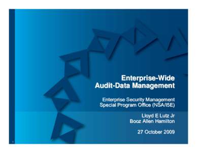 Enterprise-Wide Audit-Data Management Enterprise Security Management Special Program Office (NSA/I5E) Lloyd E Lutz Jr Booz Allen Hamilton